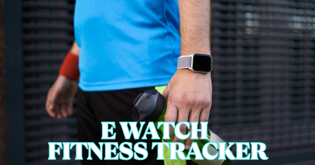 e watch fitness tracker